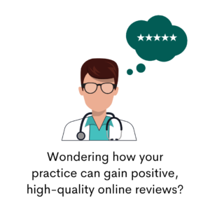 Wondering how your practice  can gain positive, high-quality online reviews?