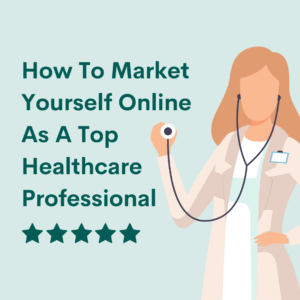 How To Market Yourself Online As a Top Healthcare Professional