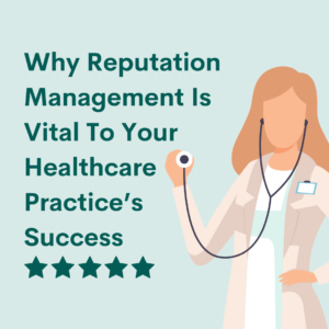 Why Reputation Management Is Vital To Your Healthcare Practice’s Success