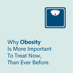 Why Obesity Is More Important To Treat Now, Than Ever Before